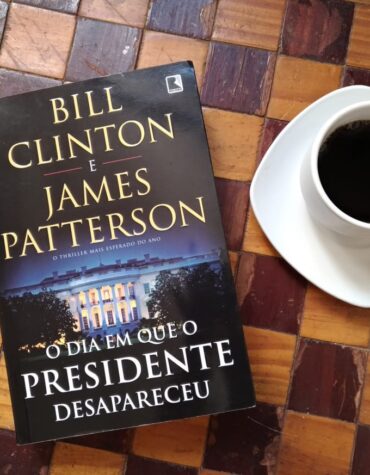 O DIA EM QUE O PRESIDENTE DESAPARECEU –  JAMES PATTERSON E BILL CLINTON | RESENHA
