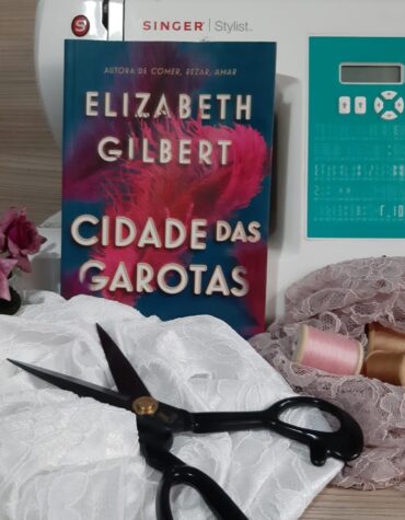 CIDADE DAS GAROTAS – ELIZABETH GILBERT | RESENHA