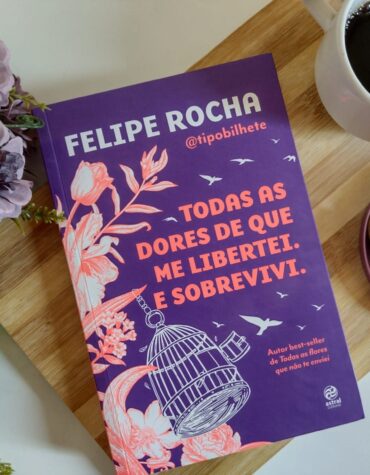 TODAS AS DORES DE QUE ME LIBERTEI. E SOBREVIVI – FELIPE ROCHA | RESENHA TODAS AS DORES DE QUE ME LIBERTEI. E SOBREVIVI – FELIPE ROCHA | RESENHA