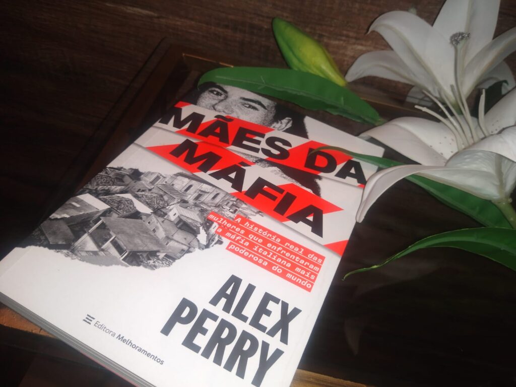 MÃES DA MÁFIA – A HISTÓRIA REAL DAS MULHERES QUE ENFRENTARAM A MÁFIA ITALIANA MAIS PODEROSA DO MUNDO, ALEX PERRY | RESENHA